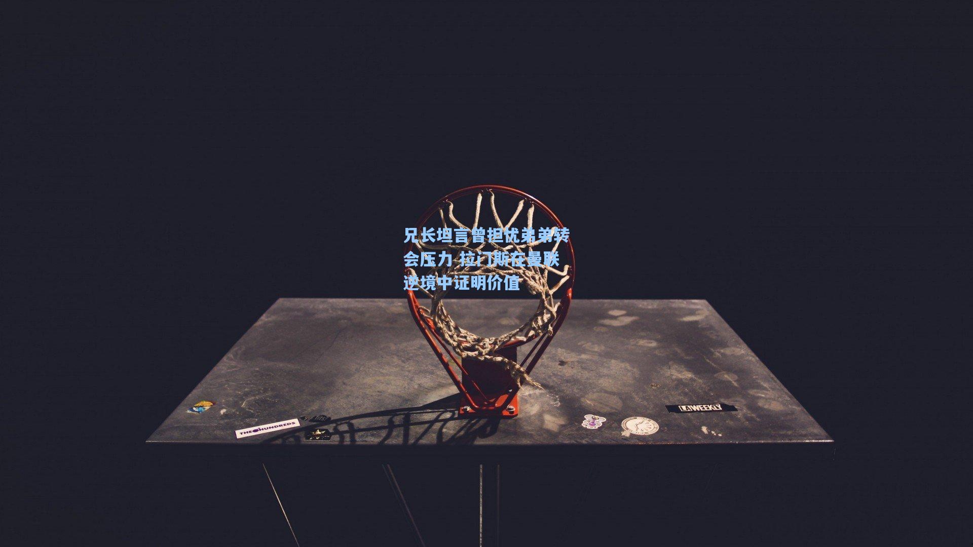 兄长坦言曾担忧弟弟转会压力 拉门斯在曼联逆境中证明价值