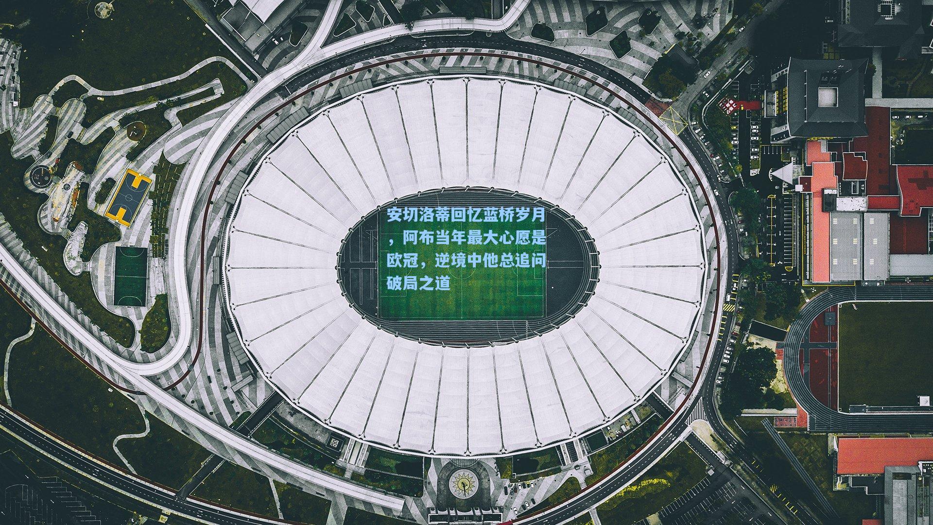 安切洛蒂回忆蓝桥岁月，阿布当年最大心愿是欧冠，逆境中他总追问破局之道