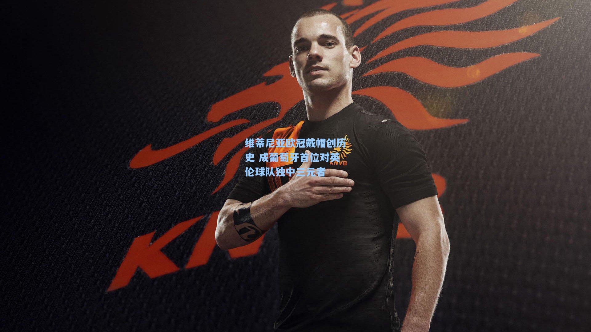 维蒂尼亚欧冠戴帽创历史 成葡萄牙首位对英伦球队独中三元者