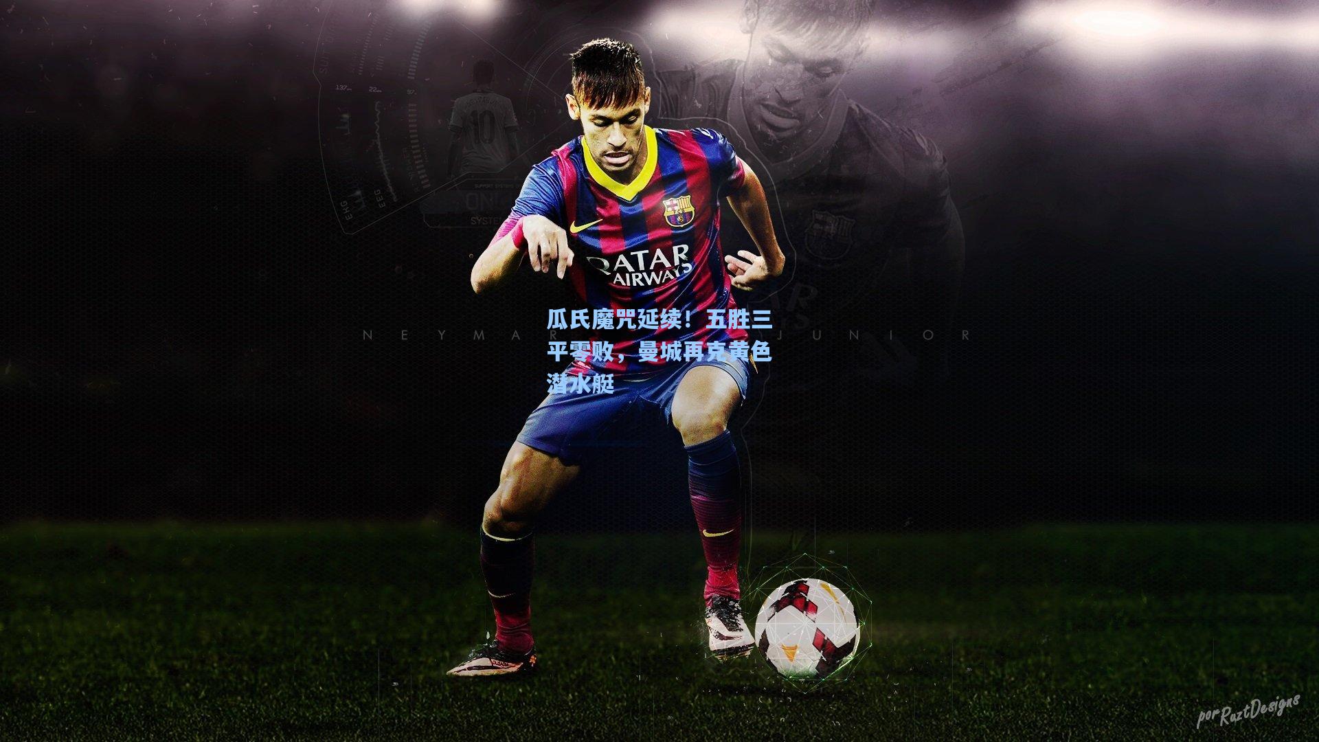 瓜氏魔咒延续!五胜三平零败,曼城再克黄色潜水艇